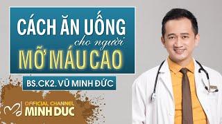  CÁCH ĂN UỐNG CHO NGƯỜI MỠ MÁU CAO | BS.CK2. VŨ MINH ĐỨC (Phòng khám GOLDEN CARE )