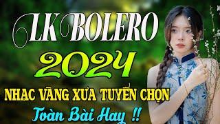 LK BOLERO 2024  NHẠC TRỮ TÌNH BẤT HỦ HAY NHẤT 2024  NHẠC VÀNG XƯA TUYỂN CHỌN 