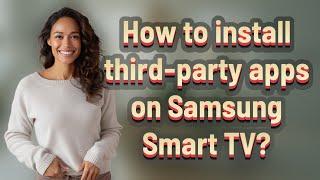 How to install third-party apps on Samsung Smart TV?