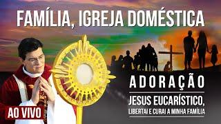 JESUS EUCARÍSTICO, LIBERTAI E CURAI A MINHA FAMÍLIA | FAMÍLIA, IGREJA DOMÉSTICA