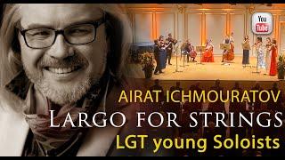 Airat Ichmouratov | Largo for Strings | Alexander Gilman & LGT Young Soloists | 2023
