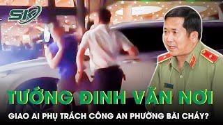 Thiếu Tướng Đinh Văn Nơi Giao Ai Phụ Trách Công An P. Bãi Cháy Sau Vụ Trung Tá Dọa Đánh Dân? | SKĐS