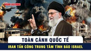 Toàn cảnh quốc tế: Iran phóng tên lửa gần bệnh viện, trung tâm tình báo Israel trúng đòn