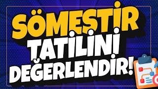 SÖMESTİR TATİLİ, EN VERİMLİ NASIL GEÇİRİLİR? | Önemli Taktikler! 