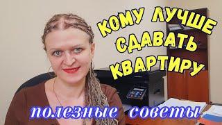 КОМУ ЛУЧШЕ СДАВАТЬ КВАРТИРЫ.ПОЛЕЗНЫЕ СОВЕТЫ АРЕНДОДАТЕЛЯМ