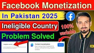 Facebook Monetization in Pakistan 2025 | Facebook Ineligible Country Issues