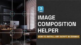 How to install any max script - install Image Composition Helper in 3dsmax!