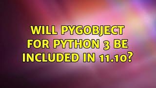 Ubuntu: Will pygobject for Python 3 be included in 11.10?