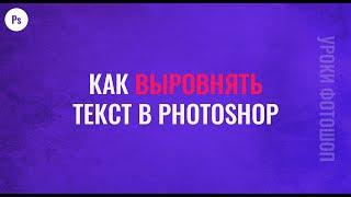 Как выровнять текст в фотошопе - Уроки фотошопа для начинающих