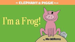 I’m a Frog! by Mo Willems | An Elephant & Piggie Read Aloud