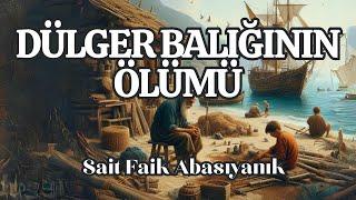 DÜLGER BALIĞININ ÖLÜMÜ | SAİT FAİK ABASIYANIK (Sesli Öykü)