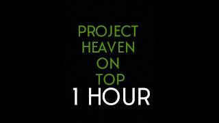 PROJECT HEAVEN ON TOP (1 hour)