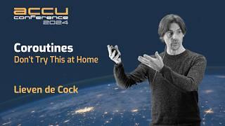C++ Coroutines - Don’t Try This at Home - Lieven de Cock - ACCU 2024