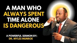 Dr.Myles Munroe: The Man Who Spent Time Alone Becomes Dangerous & Unstoppable