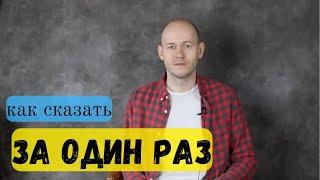 КАК СКАЗАТЬ ЗА ОДИН РАЗ, РАЗОМ (посмотреть сериал, прочитать, съесть, прослушать) по-английски