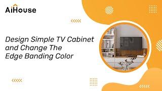 [Tutorials] V5 - How to Design Simple TV Cabinet and Change The Edge Banding Color | AiHouse