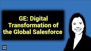 General Electric: Digital Transformation and the Sales Force (CXOTalk #266)