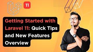 Getting Started with Laravel 11: Quick Tips and New Features Overview
