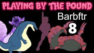 Playing by the Pound | Barbftr (Part 8)