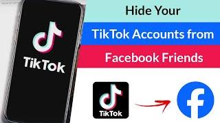 How to Hide Your TikTok Accounts from Facebook Friends?