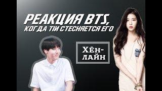 РЕАКЦИЯ BTS| КОГДА Т/И СТЕСНЯЕТСЯ ЕГО [ХЁН ЛАЙН]