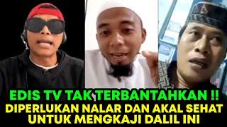 EDIS TV TERLALU CERDAS ! DIPERLUKAN NALAR DAN AKAL SEHAT UNTUK MENERIMA DALIL INI