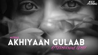 MITRAZ - Akhiyaan Gulaab Remix  | Aftermorning