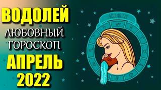 ВОДОЛЕЙ - ЛЮБОВНЫЙ ГОРОСКОП на АПРЕЛЬ 2022