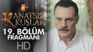 Kanatsız Kuşlar 19. Bölüm Fragmanı