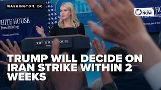 Press Secretary Karoline Leavitt says Trump will decide on a US involvement with Iran within 2 weeks