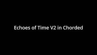 Echoes of Time V2 in Chorded