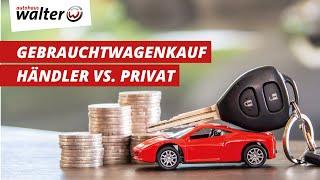 Gebrauchtwagenkauf Privat versus Händler | Vorteile & Nachteile