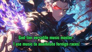 God-tier versatile music master: I use music to annihilate foreign races!