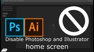 Disable photoshop and illustrator home screen