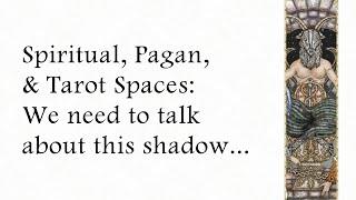 Hey Spirituality, Pagan, Tarot Community: We Need to Talk About This Shadow