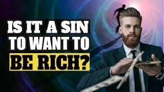 Is been wealthy A Sin ? Is It A Sin To Want To Be Rich Video