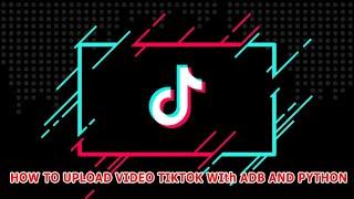 How to upload video tiktok with adb and python