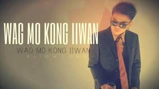 Wag Mo Kong Iiwan - Flickt One