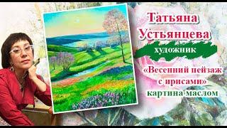 Пейзаж с ирисами. Художник Татьяна Устьянцева.