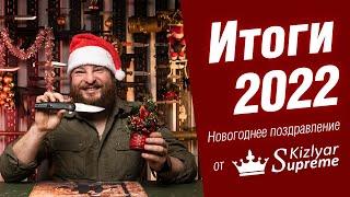 Итоги 2022. Новогоднее поздравление от Kizlyar Supreme.