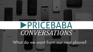 What we want from our next phone? - PriceBaba Conversations #2