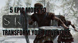 Unleashing Immersive Skyrim 5 Epic Mods to Transform Your Adventure!