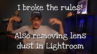 I Broke the Rules! Also, how I remove sensor dust in Lightroom