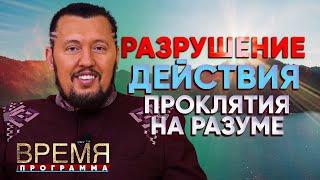 РАЗРУШЕНИЕ ДЕЙСТВИЯ ПРОКЛЯТИЯ НА РАЗУМЕ | Время | Владимир Мунтян