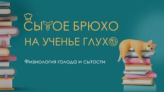 Сытое брюхо на ученье глухо:  Физиология голода и сытости