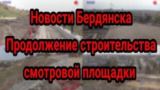 Новости Бердянска, продолжение строительства смотровой площадки