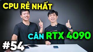 CPU nào rẻ nhất cân RTX 4090 - Có nên chờ RTX 5070 | Real Talk #54