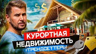 КУРОРТНАЯ НЕДВИЖИМОСТЬ = ПАССИВНЫЙ ДОХОД?! ТРЕНДСЕТТЕРЫ