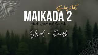 Maikada 2 (Maikhana Chahiye) | Muhammad Samie || Slowed + Reverb