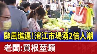 颱風進逼！濱江市場湧2倍人潮 老闆：買根莖類